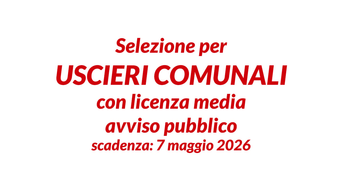Selezione per USCIERI con licenza media avviso pubblico comunale 2026 a tempo pieno e indeterminato